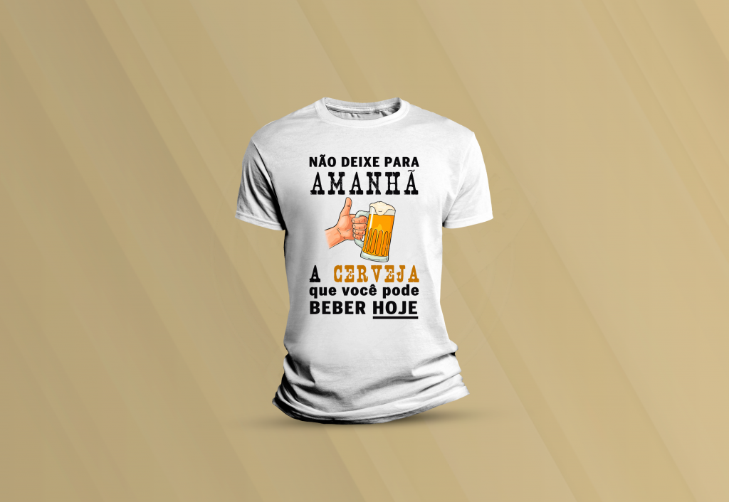 ARTE PARA CAMISETA - HUMOR - NÃO DEIXE PRA AMANHÃ A CERVEJA QUE VOCÊ PODE BEBER HOJE-992