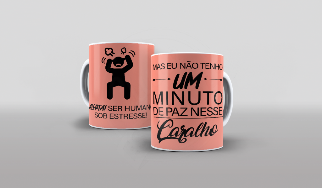 ESTAMPA PARA CANECA - MAS EU NÃO TENHO UM MINUTO DE PAZ NESSE CARALHO-512
