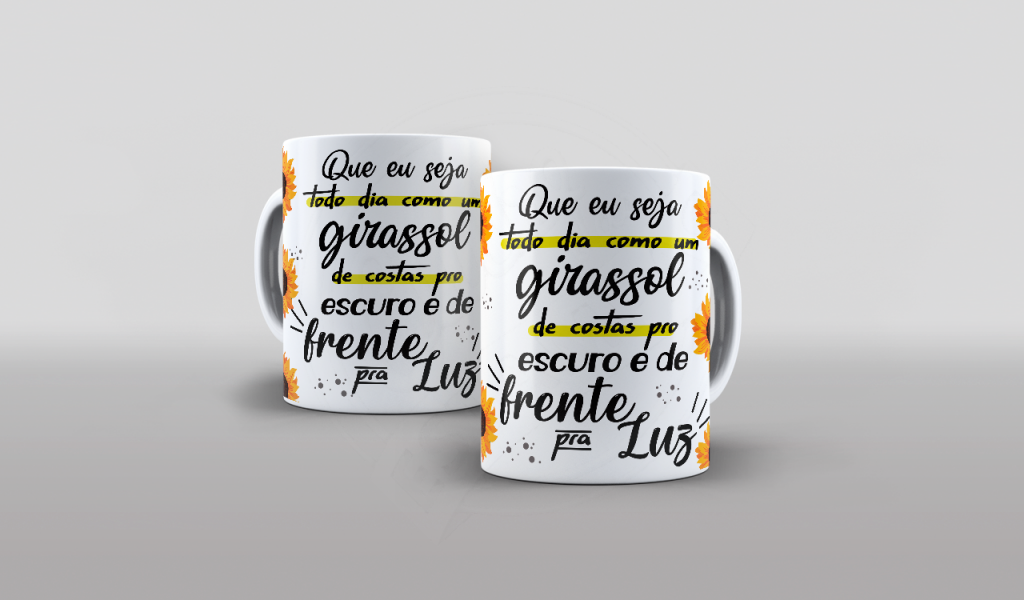 ESTAMPA PARA CANECA - QUE EU SEJA TODO DIA COMO UM GIRASSOL..-559