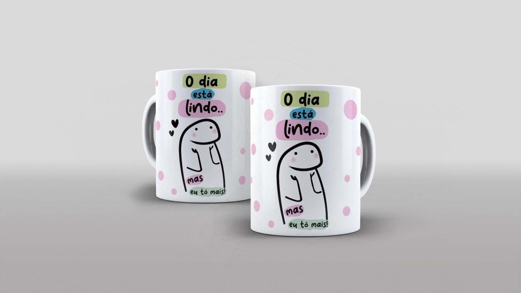 ARTE PARA CANECA -FLORK - O DIA ESTÁ LINDO MAIS EU TÔ MAIS-1349