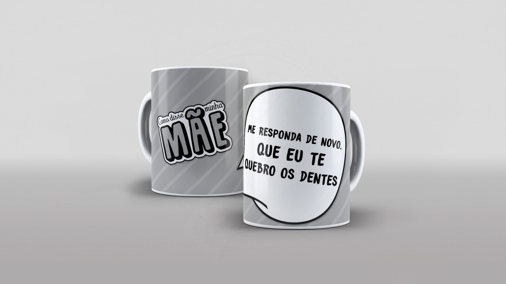 ARTE PARA CANECAS COMO DISSE MÃE - ME RESPONDE DE NOVO, QUE EU TE QUEBRO OS DENTES  - 11-1749